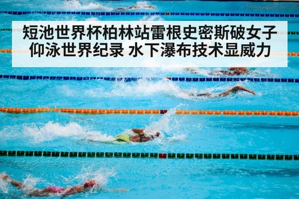 短池世界杯柏林站雷根史密斯破女子仰泳世界纪录 水下瀑布技术显威力